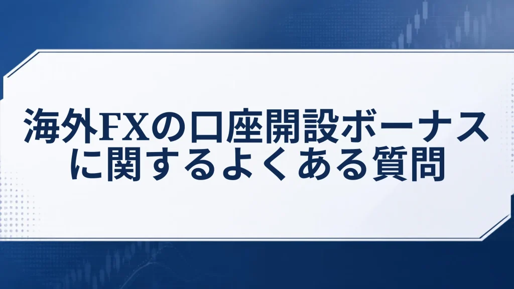 海外FXの口座開設ボーナスに関するよくある質問