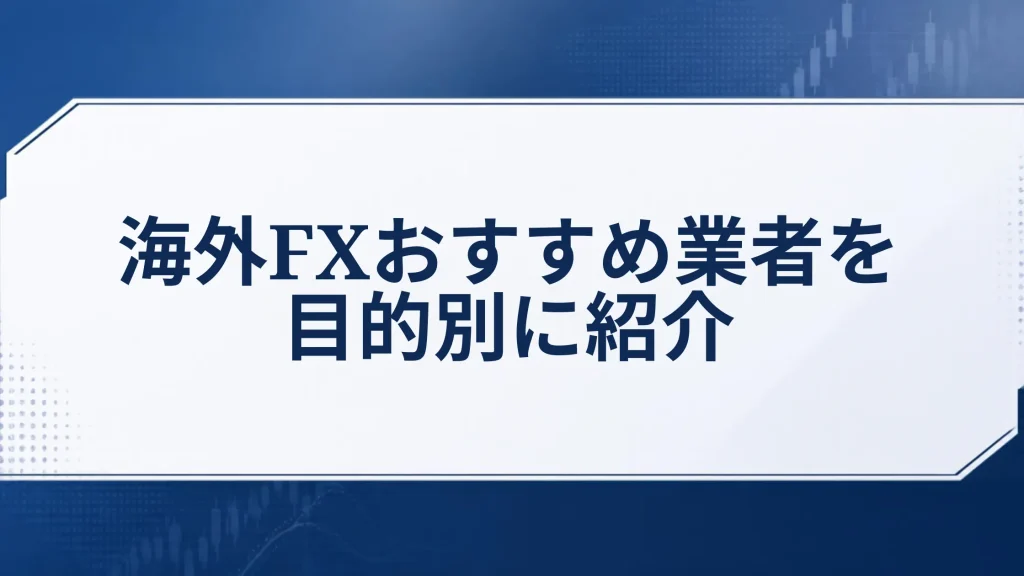 海外FXおすすめ業者を目的別に紹介